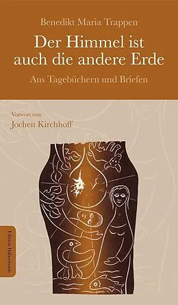 E-Book (epub) Der Himmel ist auch die andere Erde von Benedikt Maria Trappen, Jochen Kirchhoff