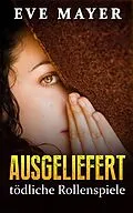 E-Book (epub) Ausgeliefert - tödliche Rollenspiele von Eve Mayer