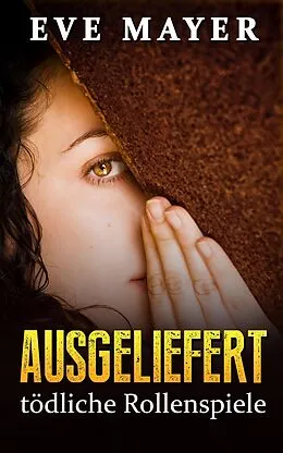 E-Book (epub) Ausgeliefert - tödliche Rollenspiele von Eve Mayer