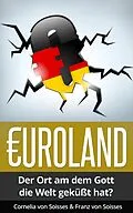 E-Book (epub) Euroland: Der Ort, an dem Gott die Welt geküsst hat? von Franz Von Soisses