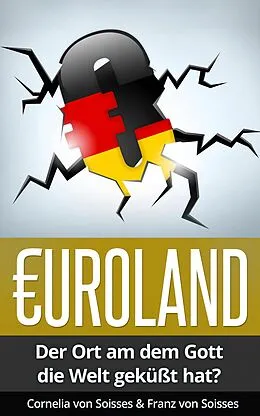 E-Book (epub) Euroland: Der Ort, an dem Gott die Welt geküsst hat? von Franz Von Soisses