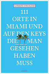 E-Book (epub) 111 Orte in Miami und auf den Keys, die man gesehen haben muss von Gordon Streisand, Monika Elisa Schurr