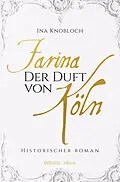 E-Book (epub) Farina - Der Duft von Köln. Die große Kölner Parfüm-Saga: Der Siegeszug von Ina Knobloch