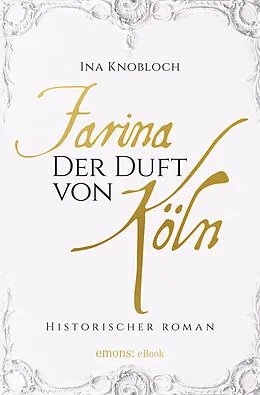 E-Book (epub) Farina - Der Duft von Köln. Die große Kölner Parfüm-Saga: Der Siegeszug von Ina Knobloch