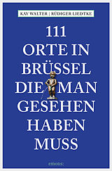 E-Book (epub) 111 Orte in Brüssel, die man gesehen haben muss von Kay Walter, Rüdiger Liedtke
