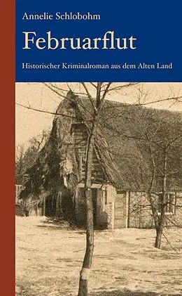 E-Book (epub) Februarflut: Historischer Kriminalroman aus dem Alten Land von Annelie Schlobohm