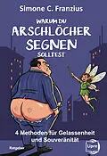 E-Book (epub) Warum du Arschlöcher segnen solltest von Simone C. Franzius