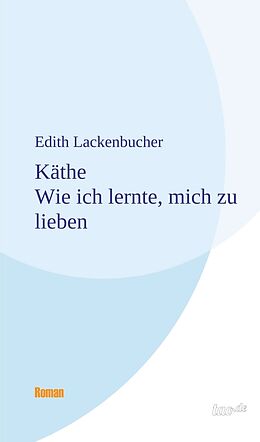 E-Book (epub) Käthe - Wie ich lernte, mich zu lieben von Edith Lackenbucher