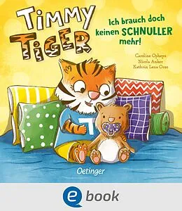E-Book (epub) Timmy Tiger. Ich brauch doch keinen Schnuller mehr! von Nicola Anker, Kathrin Lena Orso