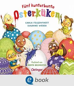 E-Book (epub) Fünf kunterbunte Osterküken von Susanne Weber, Carla Felgentreff