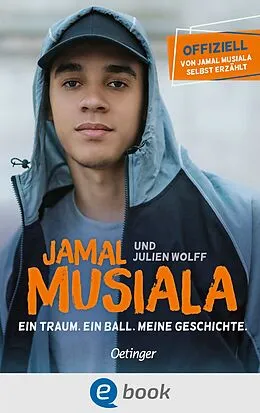 E-Book (epub) Jamal Musiala. Ein Traum. Ein Ball. Meine Geschichte von Jamal Musiala, Julien Wolff