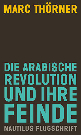 E-Book (epub) Die arabische Revolution und ihre Feinde von Marc Thörner