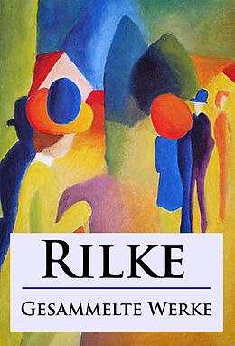 E-Book (epub) Rilke - Gesammelte Werke von Rainer Maria Rilke