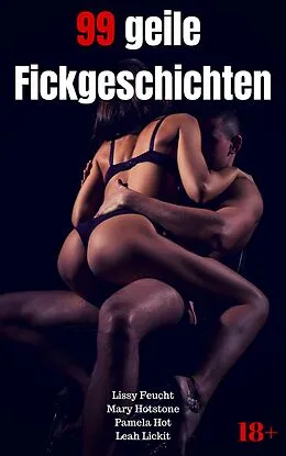 E-Book (epub) 99 geile Fickgeschichten von Lissy Feucht, Mary Hotstone, Pamela Hot