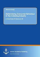 Kartonierter Einband (Kt) Determining Consumer Behaviour in the Catering Industry. A Case Study Of Starbucks UK von Viktoria Schoja
