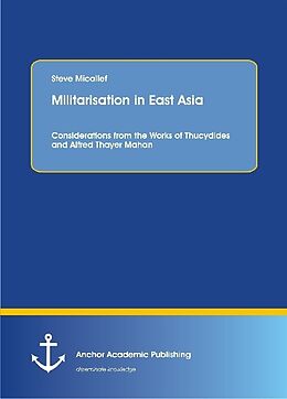 Couverture cartonnée Militarisation in East Asia. Considerations from the Works of Thucydides and Alfred Thayer Mahan de Steve Micallef
