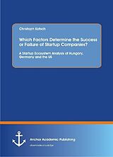 Couverture cartonnée Which Factors Determine the Success or Failure of Startup Companies? A Startup Ecosystem Analysis of Hungary, Germany and the US de Christoph Kotsch