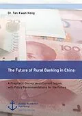 E-Book (pdf) The Future of Rural Banking in China. A Pragmatic Discourse on Current Issues, with Policy Recommendations for the Future von Tan Kwan Hong