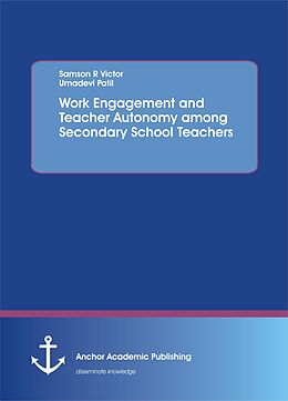 E-Book (pdf) Work Engagement and Teacher Autonomy among Secondary School Teachers von Samson R Victor, Umadevi Patil