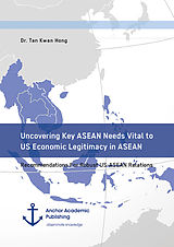 eBook (pdf) Uncovering Key ASEAN Needs Vital to US Economic Legitimacy in ASEAN. Recommendations For Robust US-ASEAN Relations de Tan Kwan Hong