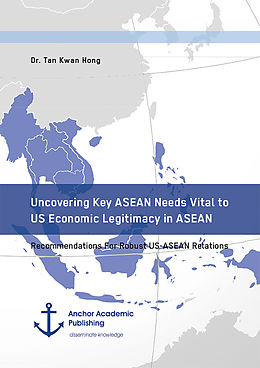 eBook (pdf) Uncovering Key ASEAN Needs Vital to US Economic Legitimacy in ASEAN. Recommendations For Robust US-ASEAN Relations de Tan Kwan Hong