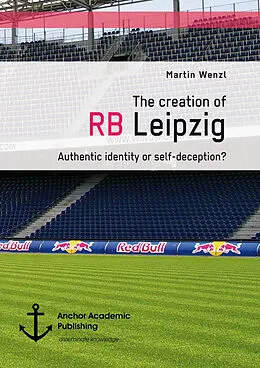 E-Book (pdf) The creation of RB Leipzig. Authentic identity or self-deception? von Martin Wenzl