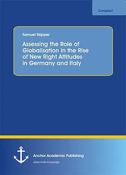 E-Book (pdf) Assessing the Role of Globalisation in the Rise of New Right Attitudes in Germany and Italy von Samuel Skipper