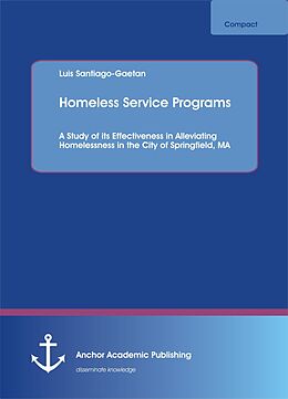 eBook (pdf) Homeless Service Programs. A Study of its Effectiveness in Alleviating Homelessness in the City of Springfield, MA de Luis Santiago-Gaetan