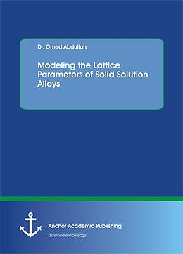 E-Book (pdf) Modeling the Lattice Parameters of Solid Solution Alloys von Omed Abdullah
