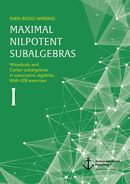 E-Book (pdf) Maximal nilpotent subalgebras I: Nilradicals and Cartan subalgebras in associative algebras. With 428 exercises von Sven Bodo Wirsing