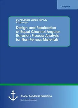 E-Book (pdf) Design and Fabrication of Equal Channel Angular Extrusion Process Analysis for Non-Ferrous Materials von Perumalla Janaki Ramulu, A. Lavanya