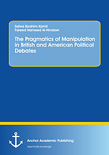 eBook (pdf) The Pragmatics of Manipulation in British and American Political Debates de Salwa Ibrahim Kamil, Fareed Hameed Al-Hindawi