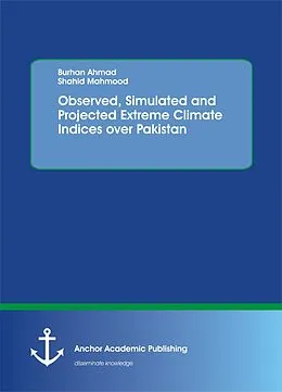 E-Book (pdf) Observed, Simulated and Projected Extreme Climate Indices over Pakistan von Burhan Ahmad, Shahid Mahmood