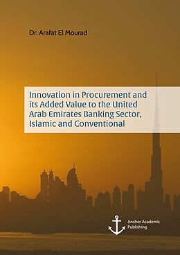 eBook (pdf) Innovation in Procurement and its Added Value to the United Arab Emirates Banking Sector, Islamic and Conventional de Arafat El Mourad