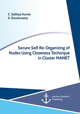 E-Book (pdf) Secure Self Re-Organizing of Nodes Using Closeness Technique in Cluster MANET von C. Sathiya Kumar, K. Duraiswamy