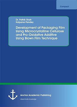 E-Book (pdf) Development of Packaging Film Using Microcrystalline Cellulose and Pro-Oxidative Additive Using Blown Film Technique von Pathik Shah, Kalpana Pandey