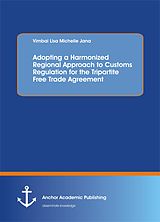 E-Book (pdf) Adopting a Harmonized Regional Approach to Customs Regulation for the Tripartite Free Trade Agreement von Vimbai Lisa Michelle Jana