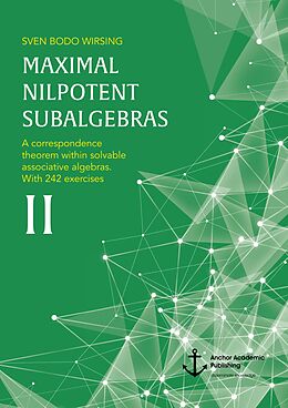 E-Book (pdf) Maximal nilpotent subalgebras II: A correspondence theorem within solvable associative algebras. With 242 exercises von Sven Bodo Wirsing