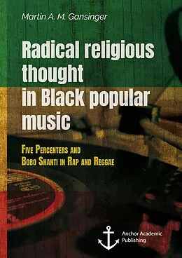 E-Book (pdf) Radical religious thought in Black popular music. Five Percenters and Bobo Shanti in Rap and Reggae von Martin A. M. Gansinger