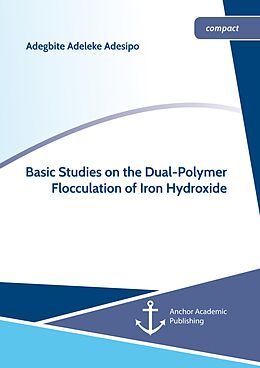 E-Book (pdf) Basic Studies on the Dual-Polymer Flocculation of Iron Hydroxide von Adegbite Adeleke Adesipo