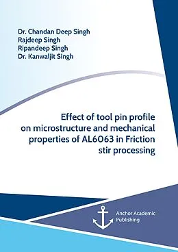 E-Book (pdf) Effect of tool pin profile on microstructure and mechanical properties of AL6063 in Friction stir processing von Chandan Deep Singh, Rajdeep Singh, Ripandeep Singh