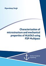 E-Book (pdf) Characterization of microstructure and mechanical properties of AL6063 using FSP Multipass von Ripandeep Singh