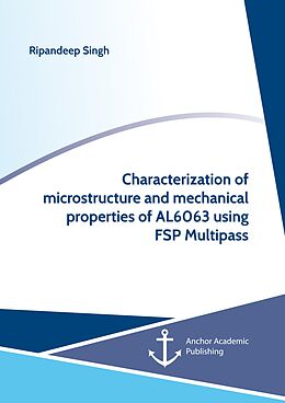 E-Book (pdf) Characterization of microstructure and mechanical properties of AL6063 using FSP Multipass von Ripandeep Singh