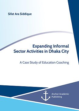 E-Book (pdf) Expanding Informal Sector Activities in Dhaka City. A Case Study of Education Coaching von Sifat Ara Siddique