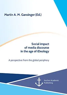 E-Book (pdf) Social impact of media discourse in the age of iDeology. A perspective from the global periphery von Martin A. M. Gansinger