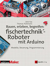 E-Book (pdf) Bauen, erleben, begreifen: fischertechnik®-Roboter mit Arduino von Dirk Fox, Thomas Püttmann