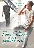 E-Book (epub) Das Glück gehört mir von Katharina B. Gross