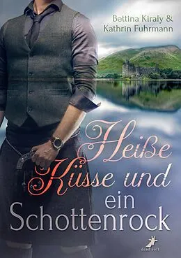 E-Book (epub) Heiße Küsse &amp; ein Schottenrock von Bettina Kiraly, Kathrin Fuhrmann