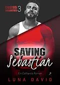 E-Book (epub) Saving Sebastian - Ein Catharsis Roman von Luna David