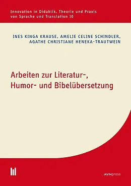 E-Book (pdf) Arbeiten zur Literatur-, Humor- und Bibelübersetzung von Ines Kinga Krause, Amelie Celine Schindler, Agathe Christiane Heneka-Trautwein